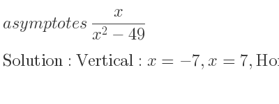 The asymptotes of x/(x^2-49) is Vertical: x=-7,x=7,Horizontal: y=0